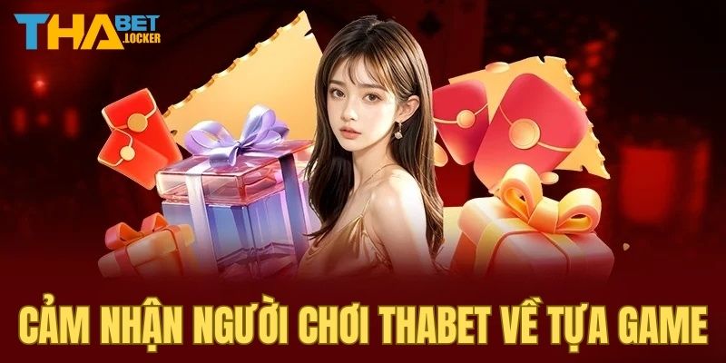 Cảm nhận người chơi THABET về tựa game nhà cái