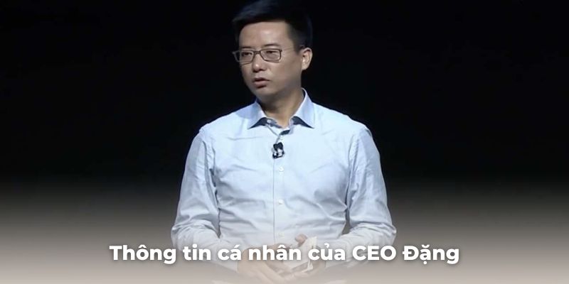 Thông tin cá nhân của CEO Đặng bạn cần biết