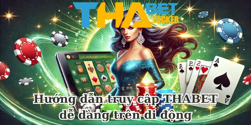 Hướng dẫn truy cập THABET dễ dàng trên di động