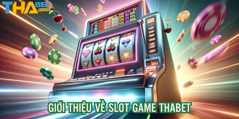 Giới thiệu tổng quan về slot game nổ hũ THABET