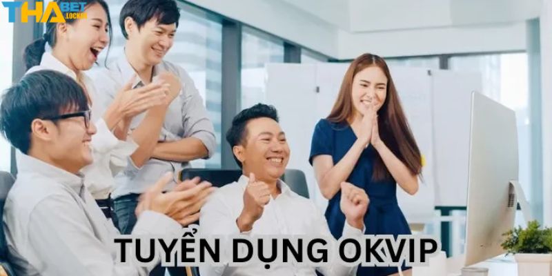 Tuyển dụng Okvip với chế độ ưu đãi chất lượng